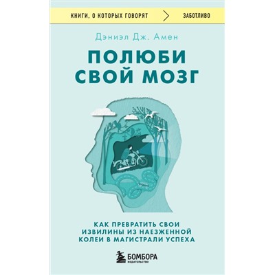 Полюби свой мозг. Как превратить свои извилины из наезженной колеи в магистрали успеха Амен Дэниэл