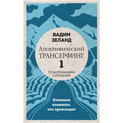 Апокрифический Трансерфинг -1. Освобождаем сознание: Начинаем понимать, что происходит (новое оформление) Вадим Зеланд