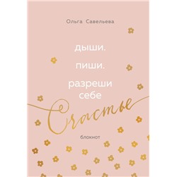 Дыши. Пиши. Разреши себе счастье. Блокнот от Ольги Савельевой (розовый) Савельева О.А.