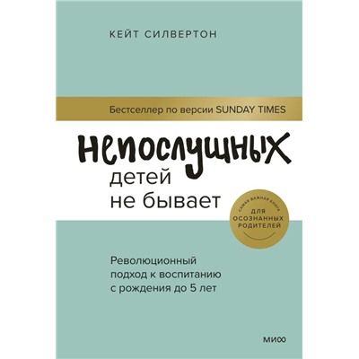 Непослушных детей не бывает. Революционный подход к воспитанию с рождения до 5 лет Кейт Силвертон