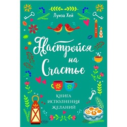 Настройся на счастье. Книга исполнения желаний Луиза Хей