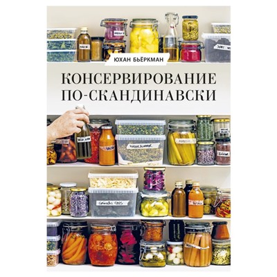 Консервирование по-скандинавски. Ферментация, маринование, сушка и авторские приправы Юхан Бьёркман