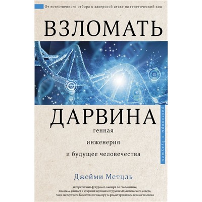 Взломать Дарвина: генная инженерия и будущее человечества Метцль Д.