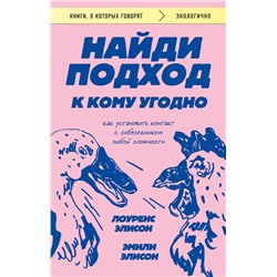 Найди подход к кому угодно. Как установить контакт с собеседником любой сложности Элисон Л., Элисон Э.