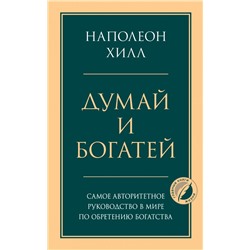 Думай и богатей. Главная книга по обретению богатства Хилл Н.