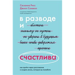 В разводе и счастлива. Как пройти через расставание и создать жизнь, которую вы полюбите Рисс Сюзанна, Соквелл Джилл