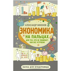 Экономика на пальцах. Для тех, кто не понимает, как все устроено Никонов А.П.