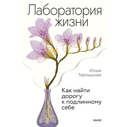 Лаборатория жизни. Как найти дорогу к подлинному себе Юлия Тертышная