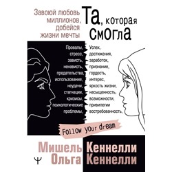 Та, которая смогла. Завоюй любовь миллионов, добейся жизни мечты Кеннелли Мишель и Ольга