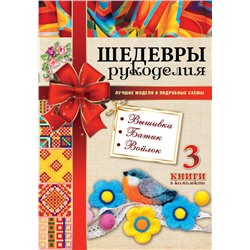 Шедевры рукоделия. Вышивка. Батик. Изделия из войлока. Лучшие модели и подробные схемы