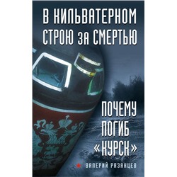 В кильватерном строю за смертью. Почему погиб
«Курск» Рязанцев В.Д.