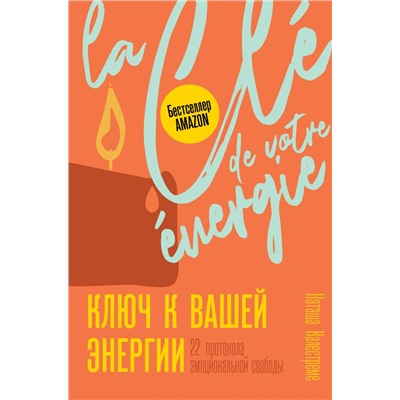 Ключ к вашей энергии. 22 протокола эмоциональной свободы Калестреме Н.
