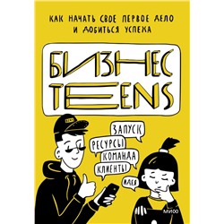 Бизнес Teens. Как начать свое первое дело и добиться успеха. Елена Тимохина, Маргарита Зобнина