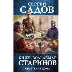 Князь Вольдемар Старинов. Книга третья. Обретение дома Садов С.