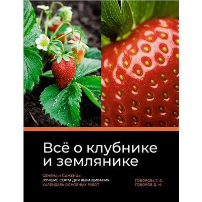 Всё о клубнике и землянике. Семена и саженцы. Лучшие сорта для выращивания. Календарь основных работ Говорова Г.Ф., Говоров Д.Н.