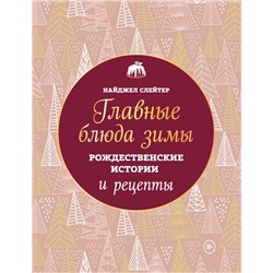 Главные блюда зимы. Рождественские истории и рецепты (новое оформление) Найджел Слейтер