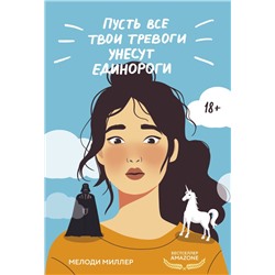 Пусть все твои тревоги унесут единороги Миллер М.