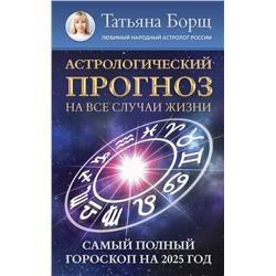 Астрологический прогноз на все случаи жизни. Самый полный гороскоп на 2025 год Борщ Татьяна