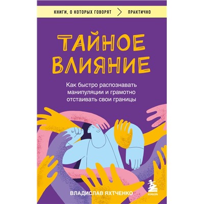 Тайное влияние. Как быстро распознавать манипуляции и грамотно отстаивать свои границы Яхтченко В.