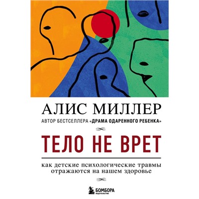 Тело не врет. Как детские психологические травмы отражаются на нашем здоровье Миллер А.