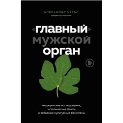 Главный» мужской орган. Медицинские исследования, исторические факты и забавные культурные феномены Сегал А.С.