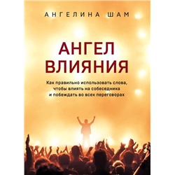 Ангел влияния. Как правильно использовать слова, чтобы влиять на собеседника и побеждать во всех переговорах Шам А.