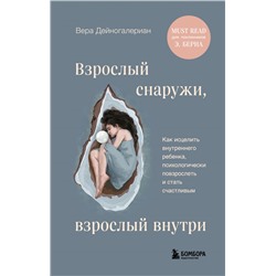 Взрослый снаружи, взрослый внутри. Как исцелить внутреннего ребенка, психологически повзрослеть и стать счастливым Дейногалериан В.А.