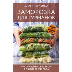 Заморозка для гурманов. Наслаждайтесь вкусом в любое время года Черненко Д.Ю.