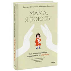 Мама, я боюсь! Как научить ребенка справляться со страхами Виктория Шиманская, Александра Чканикова