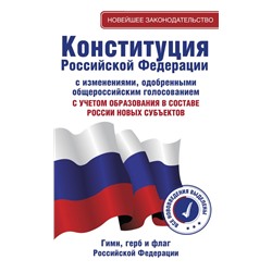 Конституция Российской Федерации с изменениями, одобренными общероссийским голосованием. C учетом образования в составе России новых субъектов. Гимн, герб и флаг Российской Федерации .