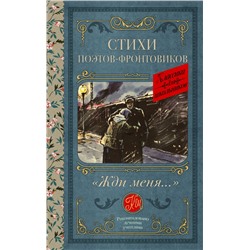 Жди меня. Стихи поэтов-фронтовиков Симонов К.М.,Тарковский А.А., Михалков С.В., Долматовский Е.А., Фатьянов А.И., Левитанский Ю.Д., Друнина Ю.В., Ваншенкин К.Я., Гудзенко С.,