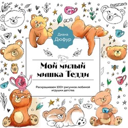 Мой милый мишка Тедди. Раскрашиваем 100+ рисунков любимой игрушки детства Дюфур Д., <не указано>