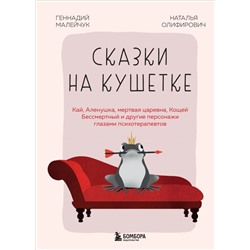 Сказки на кушетке. Кай, Аленушка, Мертвая Царевна, Кощей Бессмертный и другие персонажи глазами психотерапевтов Олифирович Н.И., Малейчук Г.И.