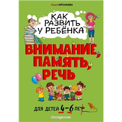 Как развить у ребёнка внимание, память, речь: для детей от 4 до 6 лет Корсакова Ю.В.