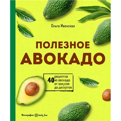 Полезное авокадо. 40 рецептов из авокадо от закусок до десертов Ольга Ивенская