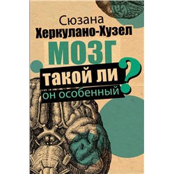 Мозг. Такой ли он особенный? Херкулано-Хузел Сюзана