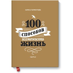 100 способов изменить жизнь. Часть вторая Лариса Парфентьева