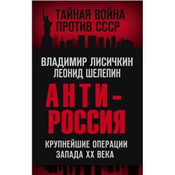 АнтиРоссия. Крупнейшие операции Запада XX века Лисичкин В.А., Шелепин Л.А.