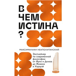 В чем истина? Эксплейнер по современной философии от Фуко и Делеза до Жижека и Харауэй Максимилиан Неаполитанский