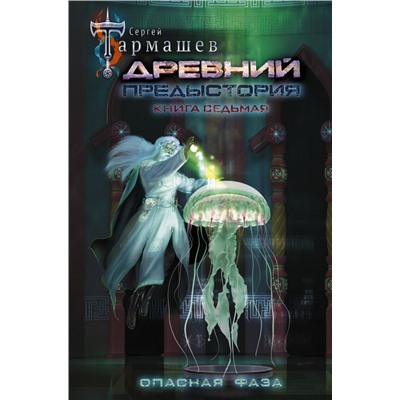 Древний. Предыстория. Книга седьмая. Опасная фаза Тармашев С.С.