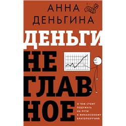 Деньги не главное. О чем стоит подумать на пути к финансовому благополучию Деньгина А.Е.