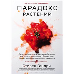 Парадокс растений. Скрытые опасности "здоровой" пищи: как продукты питания убивают нас, лишая здоровья, молодости и красоты Стивен Гандри