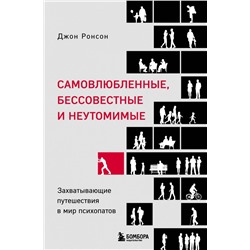 Самовлюбленные, бессовестные и неутомимые. Захватывающие путешествие в мир психопатов Ронсон Д.