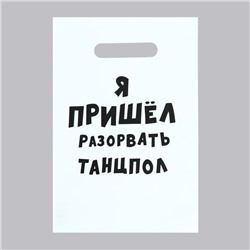 Пакет с приколами, полиэтиленовый с вырубной ручкой «Я пришел разорвать танцпол», 20 х 30 см, 35 мкм