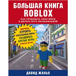 Большая книга Roblox. Как создавать свои миры и делать игру незабываемой Жаньо Д.