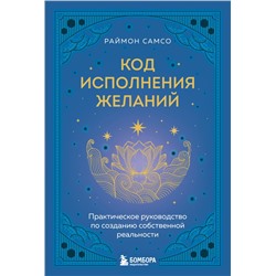 Код исполнения желаний. Практическое руководство по созданию собственной реальности Самсо Р.