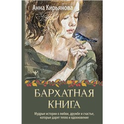 Бархатная книга. Мудрые истории о любви, дружбе и счастье, которые дарят тепло и вдохновение Кирьянова Анна