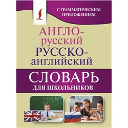 Англо-русский. Русско-английский словарь для школьников с грамматическим приложением .