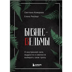 Бизнес-ведьмы. О внутренней силе, мудрости и смелости выбирать свою тропу Комарова С.Ю., Рисберг Е.А.