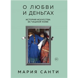 О любви и деньгах. История искусства за чашкой кофе Санти М.